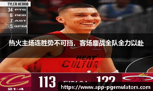 热火主场连胜势不可挡，客场鏖战全队全力以赴