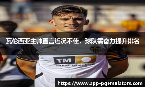 瓦伦西亚主帅直言近况不佳，球队需奋力提升排名