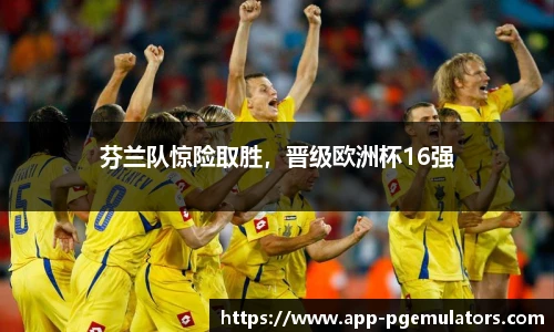 芬兰队惊险取胜，晋级欧洲杯16强