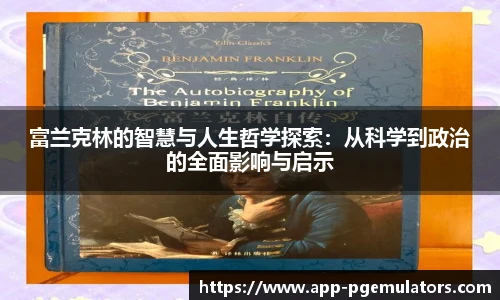 富兰克林的智慧与人生哲学探索：从科学到政治的全面影响与启示