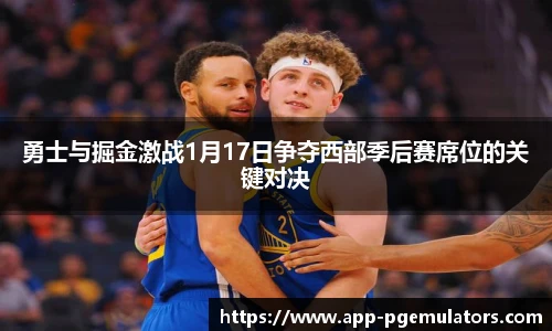 勇士与掘金激战1月17日争夺西部季后赛席位的关键对决