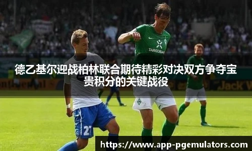 德乙基尔迎战柏林联合期待精彩对决双方争夺宝贵积分的关键战役