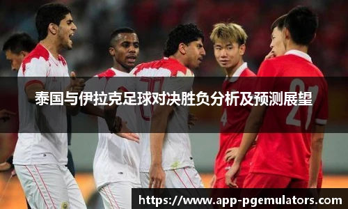 泰国与伊拉克足球对决胜负分析及预测展望